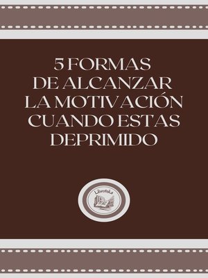 cover image of 5 FORMAS DE ALCANZAR LA MOTIVACION CUANDO ESTAS DEPRIMIDO